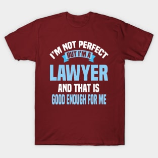 I'm Not Perfect But I'm A Lawyer And That Is Good Enough For Me T-Shirt